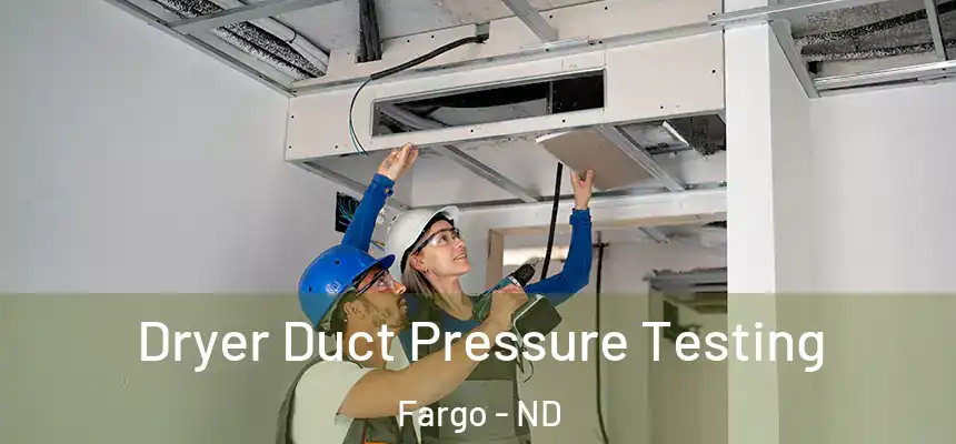  Dryer Duct Pressure Testing Fargo - ND