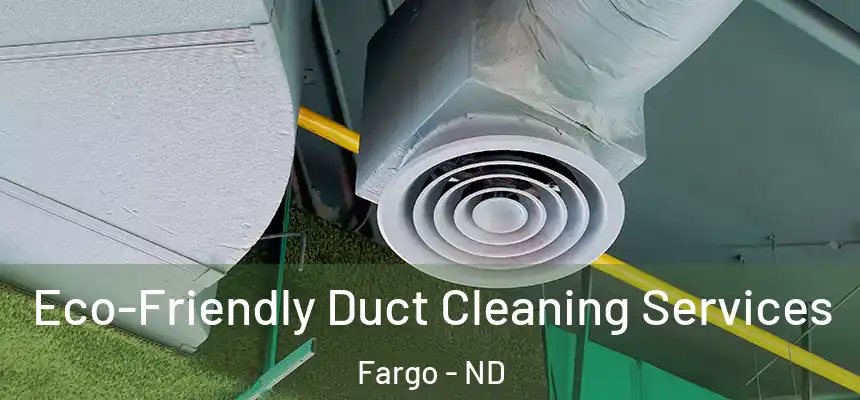 Eco-Friendly Duct Cleaning Services Fargo - ND