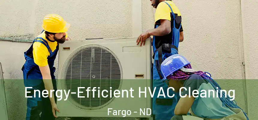  Energy-Efficient HVAC Cleaning Fargo - ND