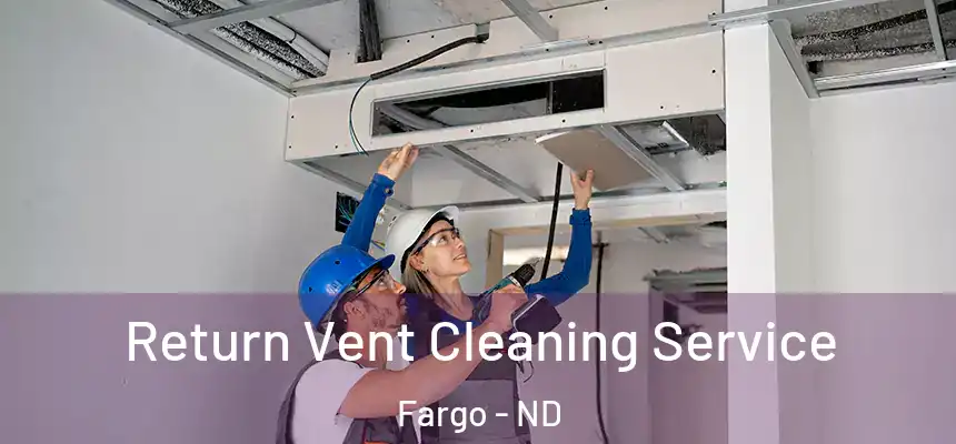 Return Vent Cleaning Service Fargo - ND