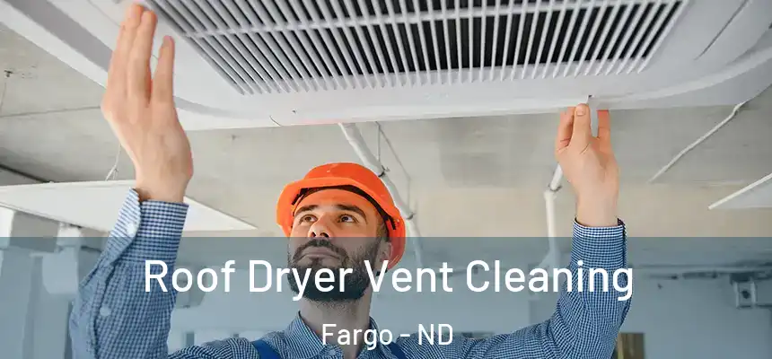 Roof Dryer Vent Cleaning Fargo - ND